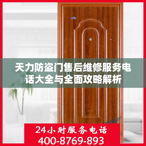 天力防盗门售后维修服务电话大全与全面攻略解析