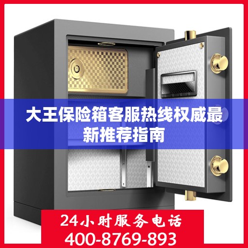 大王保险箱客服热线权威最新推荐指南
