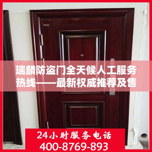 瑞麟防盗门全天候人工服务热线——最新权威推荐及售后保障