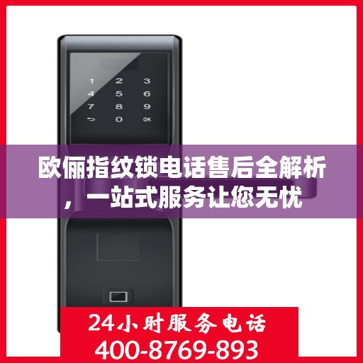 欧俪指纹锁电话售后全解析，一站式服务让您无忧