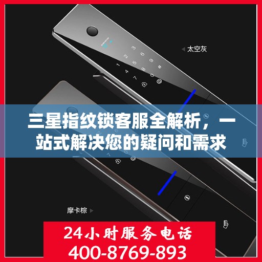 三星指纹锁客服全解析，一站式解决您的疑问和需求