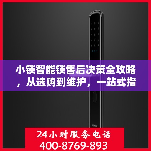 小锁智能锁售后决策全攻略，从选购到维护，一站式指南助你无忧！