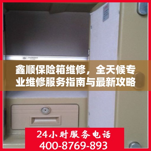鑫顺保险箱维修，全天候专业维修服务指南与最新攻略