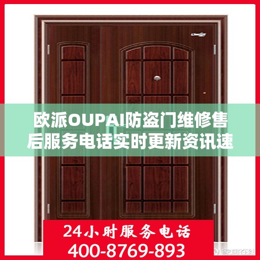 欧派OUPAI防盗门维修售后服务电话实时更新资讯速递