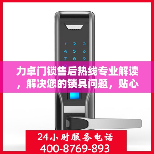力卓门锁售后热线专业解读，解决您的锁具问题，贴心服务权威指南