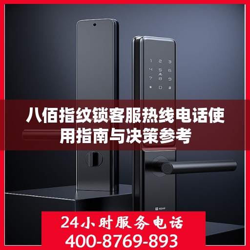 八佰指纹锁客服热线电话使用指南与决策参考