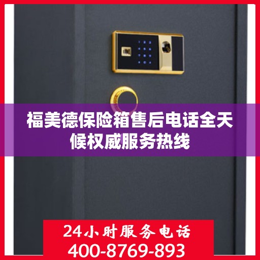 福美德保险箱售后电话全天候权威服务热线