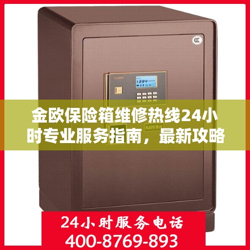 金欧保险箱维修热线24小时专业服务指南，最新攻略与电话速查
