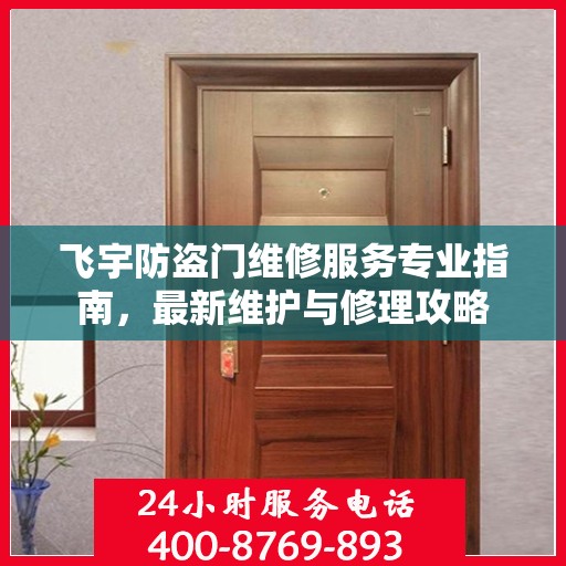 飞宇防盗门维修服务专业指南，最新维护与修理攻略