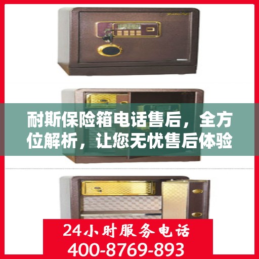 耐斯保险箱电话售后，全方位解析，让您无忧售后体验