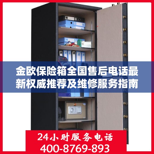 金欧保险箱全国售后电话最新权威推荐及维修服务指南
