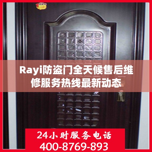 Rayi防盗门全天候售后维修服务热线最新动态