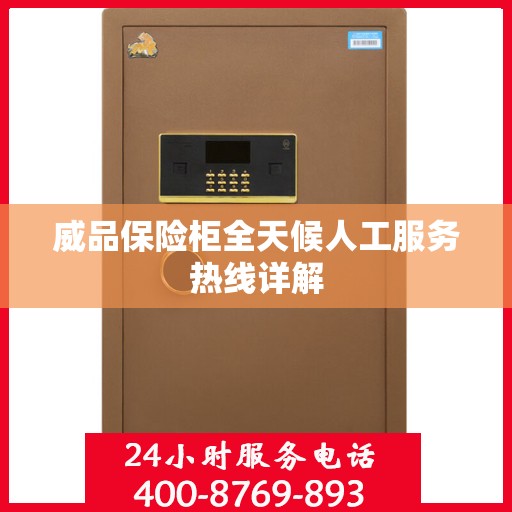 威品保险柜全天候人工服务热线详解