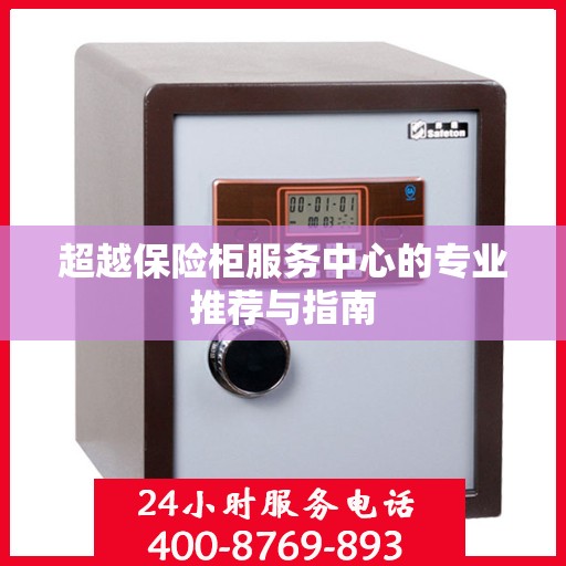 超越保险柜服务中心的专业推荐与指南