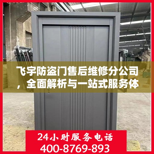 飞宇防盗门售后维修分公司，全面解析与一站式服务体验