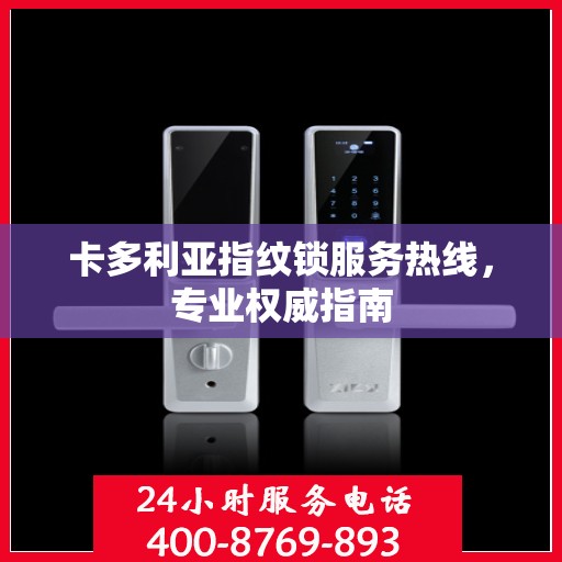卡多利亚指纹锁服务热线，专业权威指南