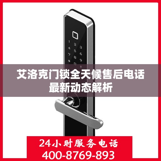 艾洛克门锁全天候售后电话最新动态解析