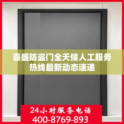 嘉盛防盗门全天候人工服务热线最新动态速递