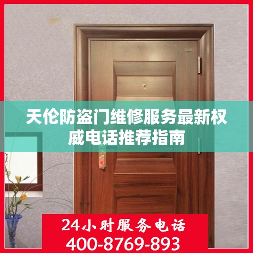 天伦防盗门维修服务最新权威电话推荐指南