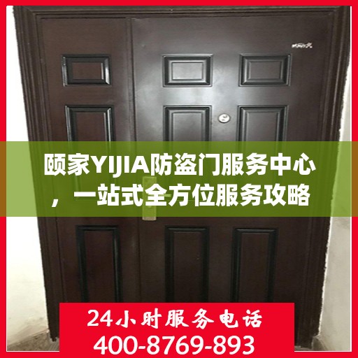 颐家YIJIA防盗门服务中心，一站式全方位服务攻略