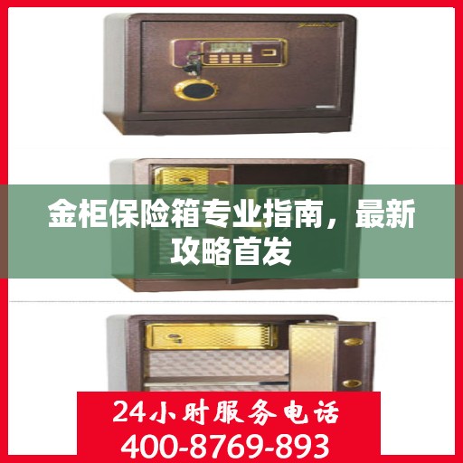 金柜保险箱专业指南，最新攻略首发