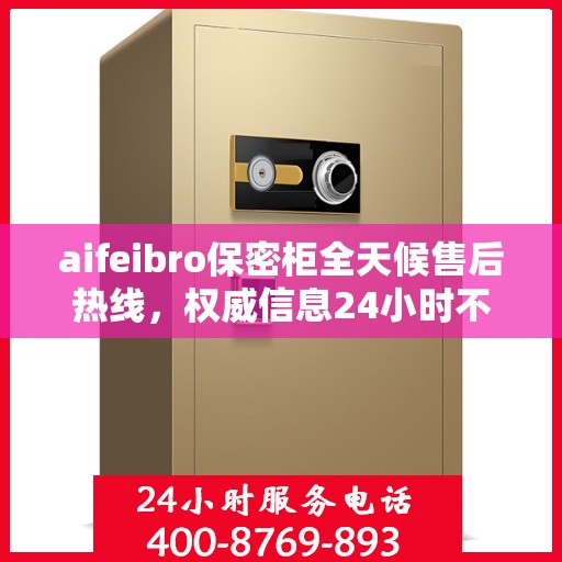 aifeibro保密柜全天候售后热线，权威信息24小时不打烊服务保障