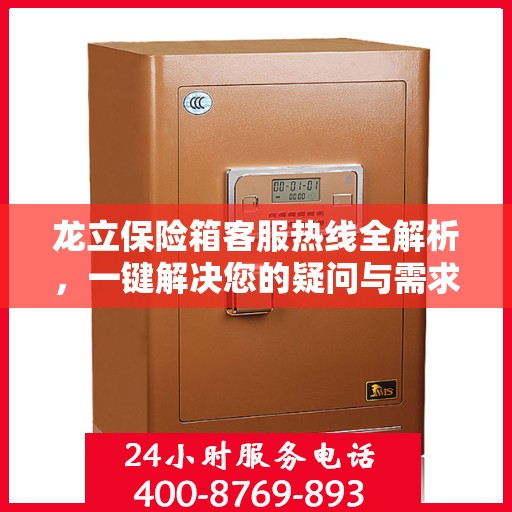龙立保险箱客服热线全解析，一键解决您的疑问与需求