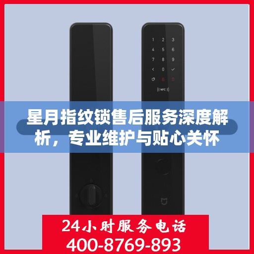 星月指纹锁售后服务深度解析，专业维护与贴心关怀