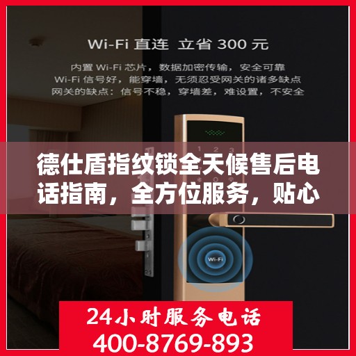 德仕盾指纹锁全天候售后电话指南，全方位服务，贴心无忧体验