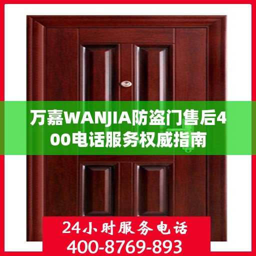 万嘉WANJIA防盗门售后400电话服务权威指南