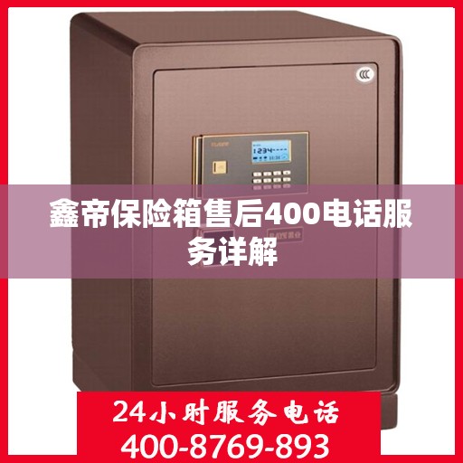 鑫帝保险箱售后400电话服务详解