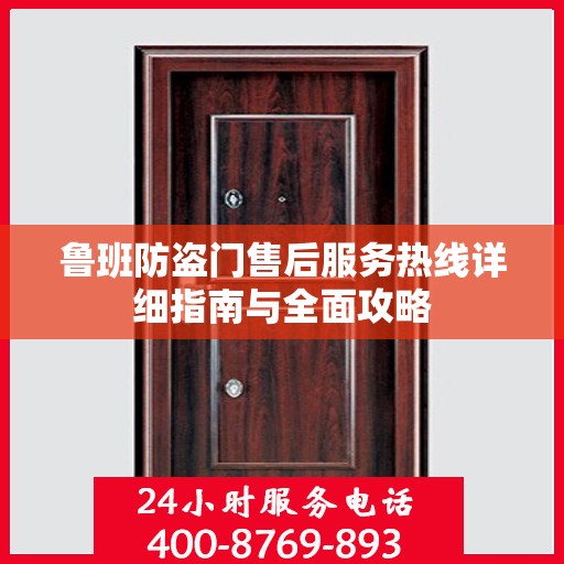 鲁班防盗门售后服务热线详细指南与全面攻略