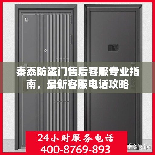 秦泰防盗门售后客服专业指南，最新客服电话攻略