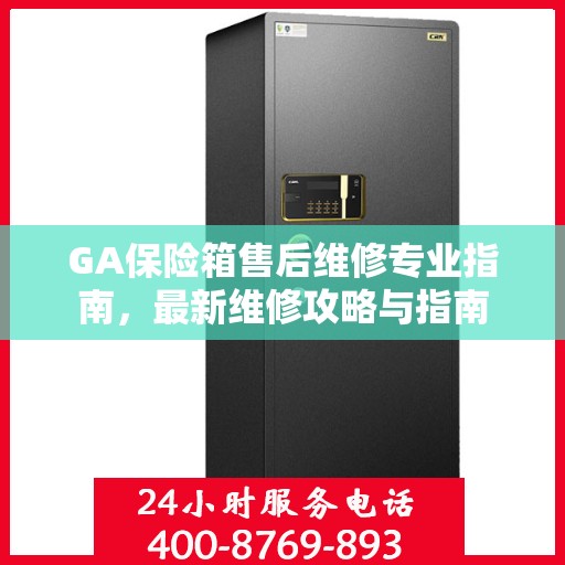GA保险箱售后维修专业指南，最新维修攻略与指南
