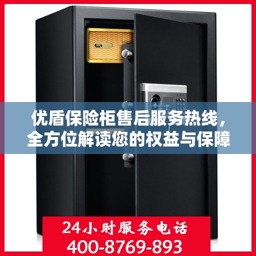 优盾保险柜售后服务热线，全方位解读您的权益与保障