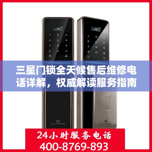三星门锁全天候售后维修电话详解，权威解读服务指南