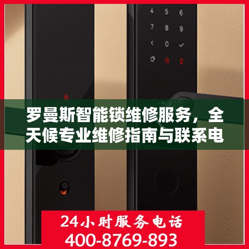 罗曼斯智能锁维修服务，全天候专业维修指南与联系电话权威发布
