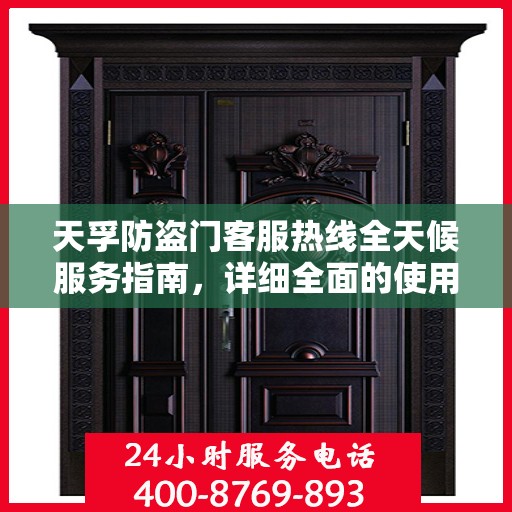 天孚防盗门客服热线全天候服务指南，详细全面的使用攻略与指南