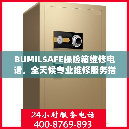 BUMILSAFE保险箱维修电话，全天候专业维修服务指南