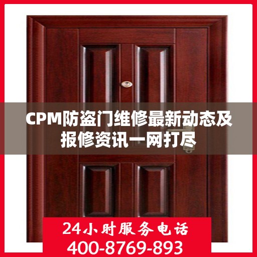 CPM防盗门维修最新动态及报修资讯一网打尽
