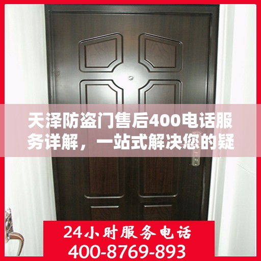 天泽防盗门售后400电话服务详解，一站式解决您的疑问和需求
