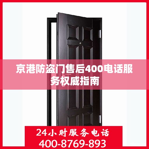 京港防盗门售后400电话服务权威指南