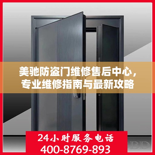 美驰防盗门维修售后中心，专业维修指南与最新攻略