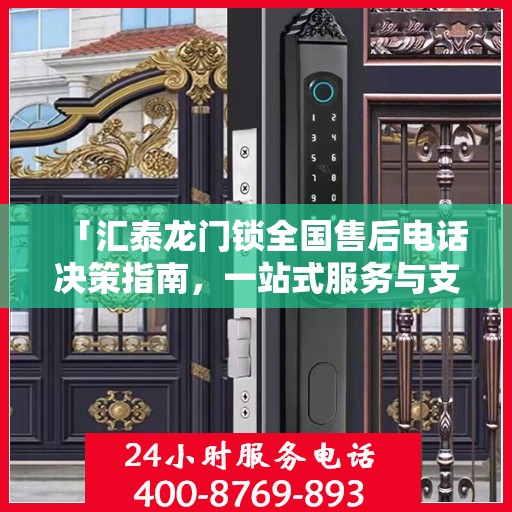 「汇泰龙门锁全国售后电话决策指南，一站式服务与支持指南」