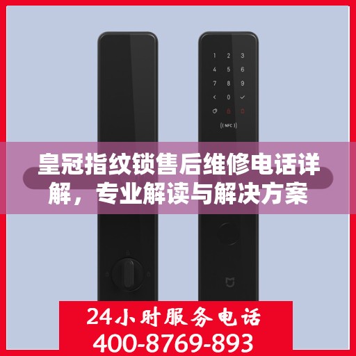 皇冠指纹锁售后维修电话详解，专业解读与解决方案