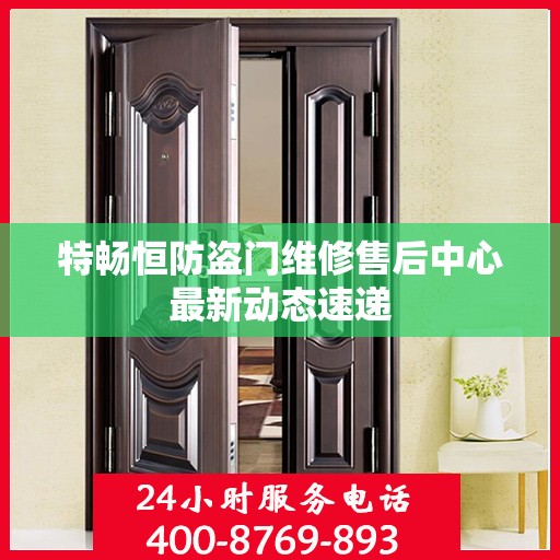 特畅恒防盗门维修售后中心最新动态速递