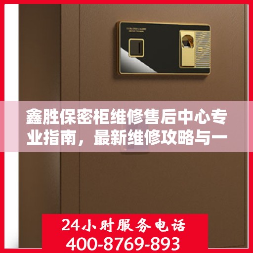 鑫胜保密柜维修售后中心专业指南，最新维修攻略与一站式服务体验