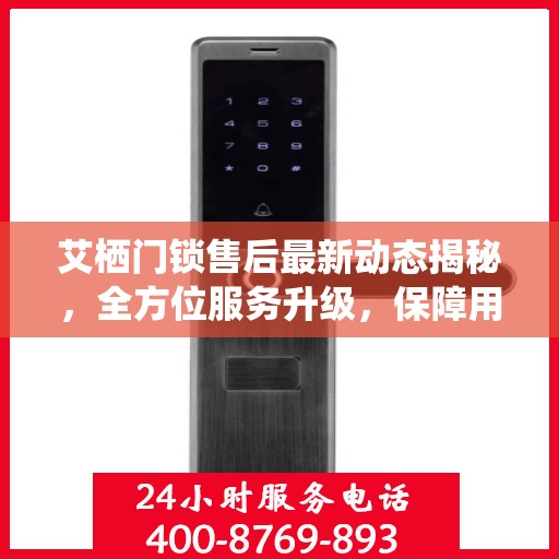 艾栖门锁售后最新动态揭秘，全方位服务升级，保障用户安全体验