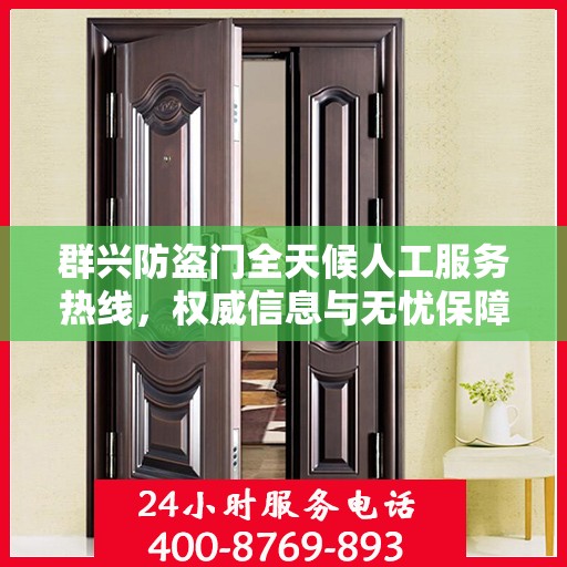 群兴防盗门全天候人工服务热线，权威信息与无忧保障
