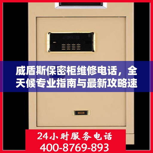 威盾斯保密柜维修电话，全天候专业指南与最新攻略速递